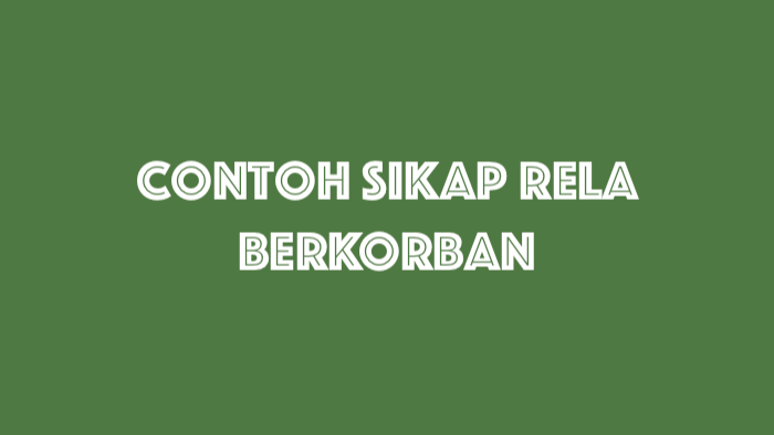 Contoh sikap rela berkorban