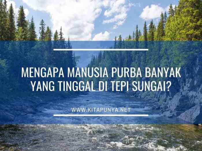 Mengapa manusia purba banyak yang tinggal di tepi sungai